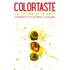 Colortaste. La cucina si fa arte. Fotografie di Alfonso Catalano