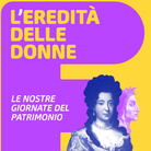 L’Eredita’ delle Donne. Le nostre Giornate del Patrimonio