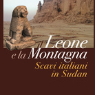 Il Leone e la Montagna. Scavi Italiani in Sudan