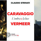 Caravaggio e Vermeer. L’ombra e la luce di Claudio Strinati - Presentazione