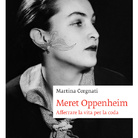 Meret Oppenheim. Afferrare la vita per la coda