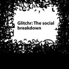 Glitchr: The Social Breakdown