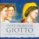 Giuliano Pisani. I volti segreti di Giotto. Le rivelazioni della Cappella degli Scrovegni