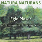 Egle Piaser. Natura naturans. Appunti introspettivi fra poesia e vissuto