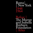 Roma|New York 1948 – 1964 / Before | The Murray and Isabella Rayburn Foundation | After - Presentazione