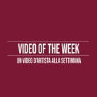 Video of the Week. Un video d’artista alla settimana