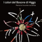 I colori del Bosone di Higgs. Percorsi tra arte e scienza