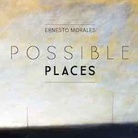 Ernesto Morales. Possible Places