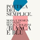 Poetica del semplice. Moda e design secondo Monica Bolzoni/Bianca e Blu