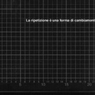 La ripetizione è una forma di cambiamento