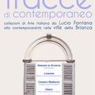 Tracce di contemporaneo. Collezioni di Arte italiana da Lucio Fontana alla contemporaneità nelle ville della Brianza
