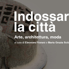 Indossare la città. Loretta Cappanera, Amalia Del Ponte, Rebecca Forster. Arte, Architettura, Moda