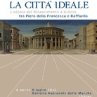La città ideale. L’utopia del Rinascimento a Urbino tra Piero della Francesca e Raffaello