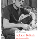 B.H. Friedman. Jackson Pollock. Energia resa visibile