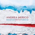 Andrea Merico. Essenza della Materia