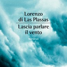 Lorenzo di Las Plassas. Lascia parlare il vento - Presentazione