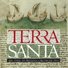 Terra Santa. 800 anni di presenza francescana a Gerusalemme