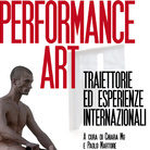 Performance Art. Traiettorie ed esperienze internazionali - Presentazione