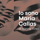 Io sono Maria Callas di Vanna Vinci
