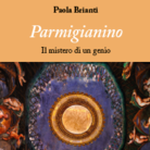 Parmigianino. Il mistero di un genio di Paola Brianti - Presentazione