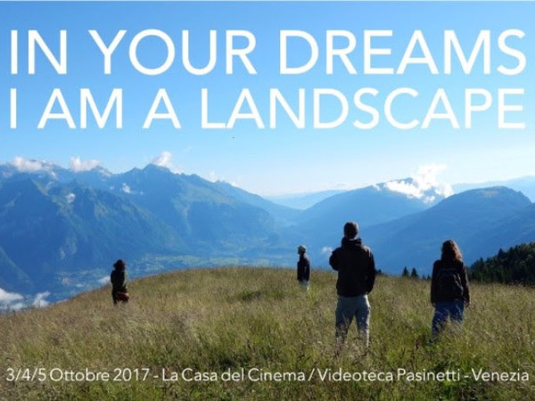 In Your Dreams I Am A Landscape, La Casa del Cinema - Videoteca Pasinetti, Venezia