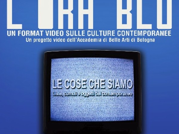 L’ora blu. Un format video sulle culture contemporanee, Accademia di Belle Arti, Bologna