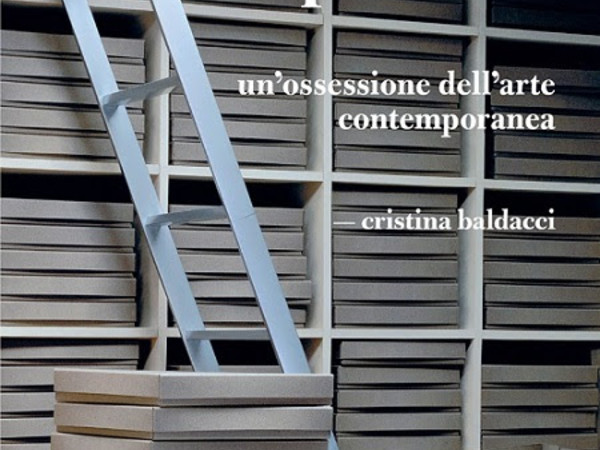 Cristina Baldacci, Archivi impossibili. Un’ossessione dell’arte contemporanea (Johan & Levi, 2016) 