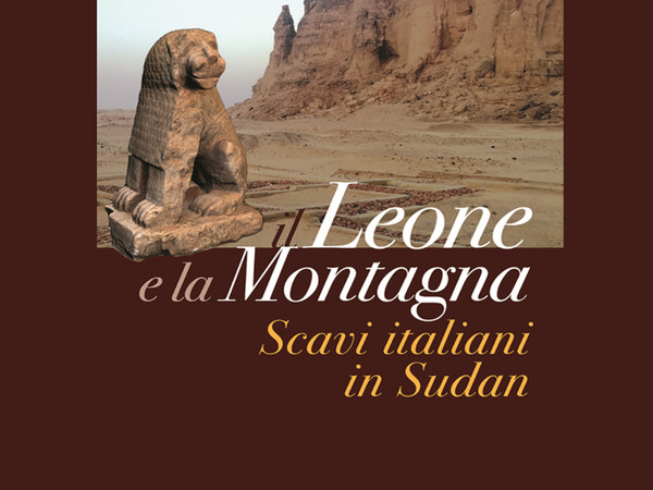Il Leone e la Montagna. Scavi Italiani in Sudan
