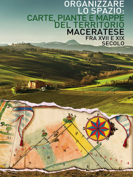 Organizzare lo spazio: carte, piante e mappe del territorio maceratese fra XVII e XIX secolo