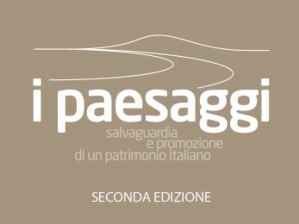I paesaggi. Salvaguardia e promozione di un patrimonio italiano. II° edizione