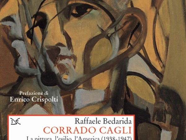 Corrado Cagli. La pittura, l'esilio, l'America (1938-1947) di Raffaele Bedarida