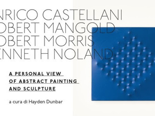 Enrico Castellani, Robert Mangold, Robert Morris, Kenneth Noland. A personal view of Abstract painting and sculpture