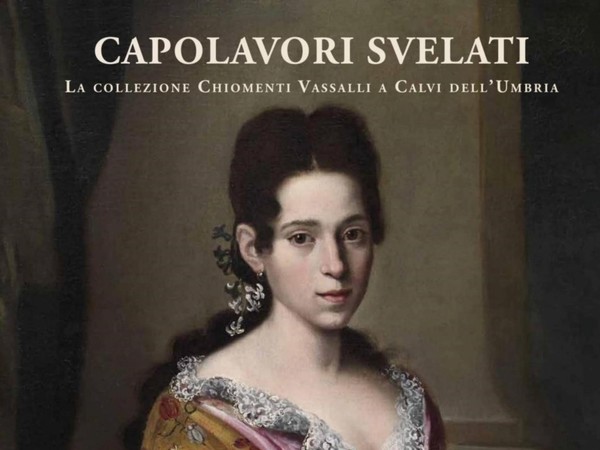 Capolavori svelati. La collezione Chiomenti Vassalli a Calvi dell’Umbria