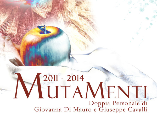 MutaMenti 2011-2014. Doppia personale di pittura di Giovanna Di Mauro e Giuseppe Cavalli