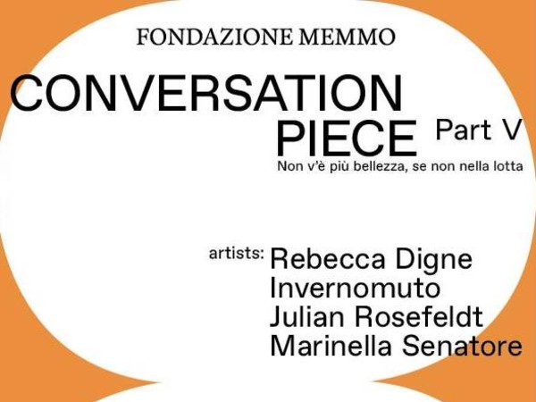 Conversation Piece | Part V. Non v'è più bellezza, se non nella lotta