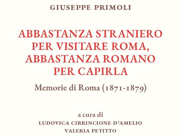  Giuseppe Primoli, abbastanza straniero per visitare Roma, abbastanza romano per capirla. Memorie di Roma (1871-1879)
