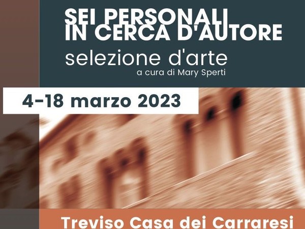 Facè Arts 2023: Sei personali in cerca d’autore - selezione d’arte, Casa dei Carraresi, Treviso