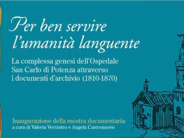 Per ben servire l’umanità languente. La complessa genesi dell’Ospedale San Carlo di Potenza attraverso i documenti d’archivio (1810-1870), Museo Archeologico Provinciale di Potenza