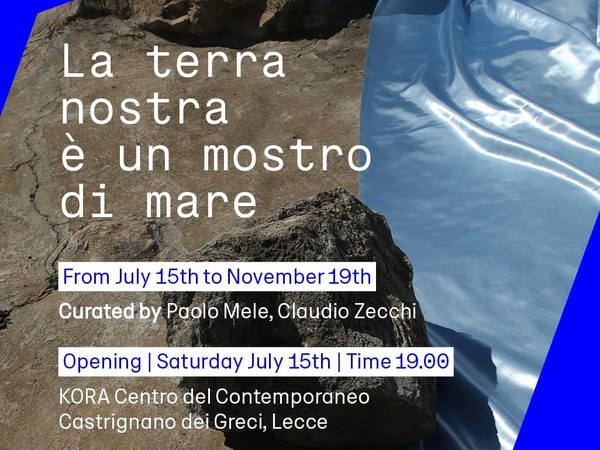 La terra nostra è un mostro di mare, KORA – centro del Contemporaneo, Castrignano de' Greci (LE) 