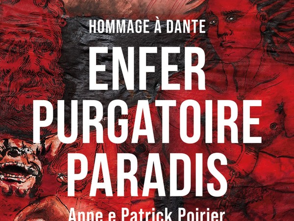Anne e Patrick Poirier. Hommage à Dante: Enfer, Purgatoire, Paradis