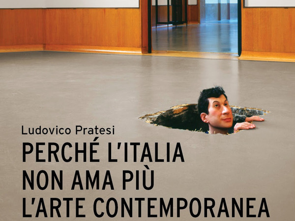 Ludovico Pratesi Perché l'Italia non ama più l'arte contemporanea. Mostre, musei, artisti