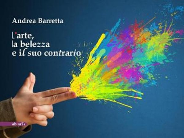 Andrea Barretta. L’arte, la bellezza e il suo contrario, Galleria ab/arte, Brescia