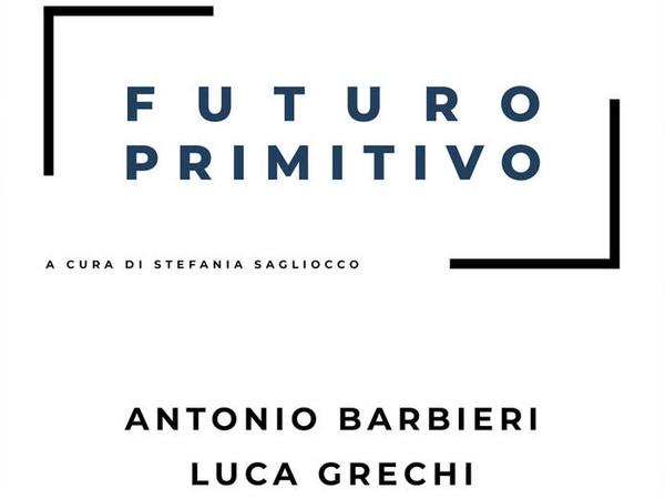 Futuro Primitivo. Antonio Barbieri, Luca Grechi