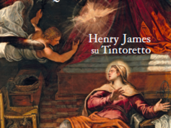 Quasi un profeta. Henry James su Tintoretto di Rosella Mamoli Zorzi