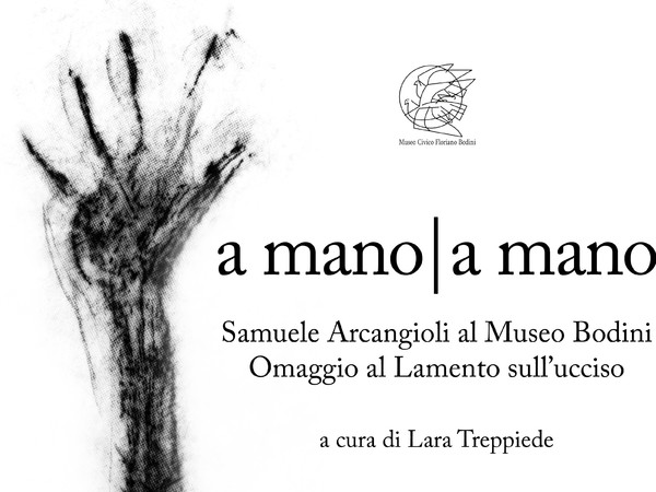 A mano I a mano. Samuele Arcangioli al Museo Bodini. Omaggio al Lamento sull’ucciso