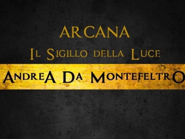 Andrea Da Montefeltro. Arcana. Il Sigillo della Luce