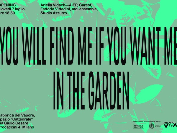 You will find me if you want me in the garden, Fabbrica del Vapore, Milano