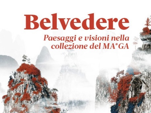 Belvedere. Paesaggi e visioni nella collezione del MA*GA