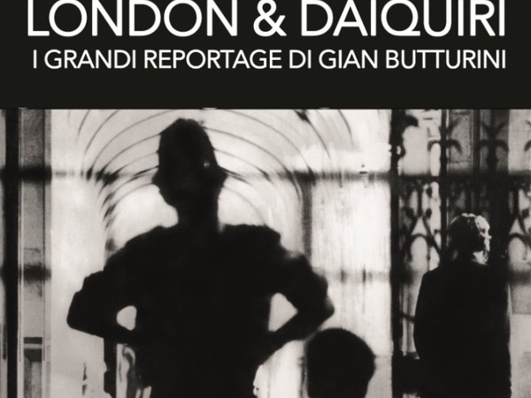 London & Daiquiri. I grandi reportage di Gian Butturini