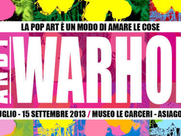 Andy Warhol. La pop art è un modo di amare le cose, Museo Le Carceri, Asiago (VI)